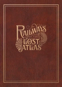 Railways of the Lost Atlas (2nd printing)